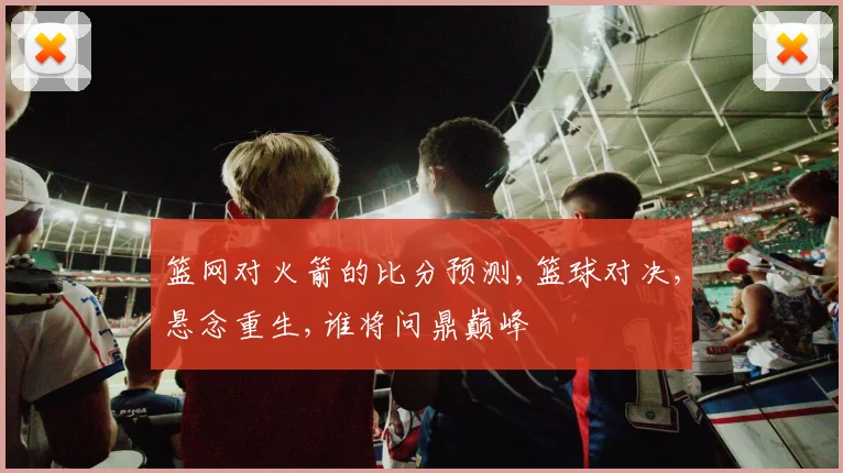 篮网对火箭的比分预测,篮球对决,悬念重生,谁将问鼎巅峰